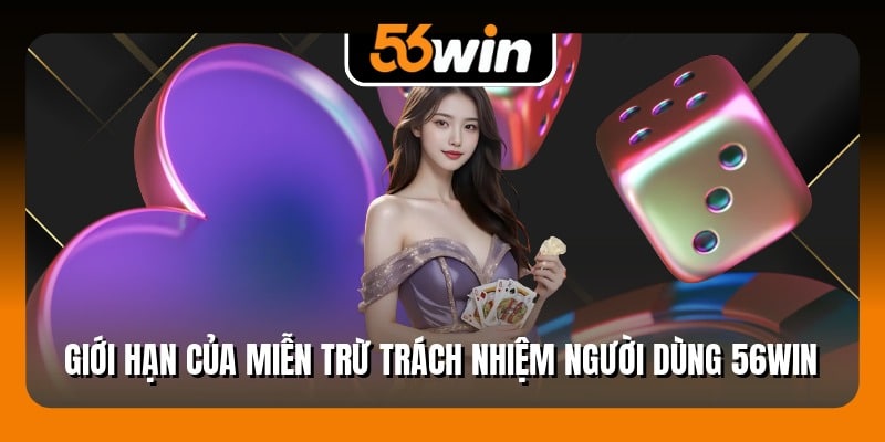 Giới hạn của miễn trừ trách nhiệm người dùng 56Win