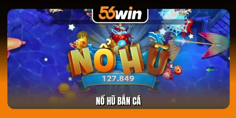 Nổ Hũ Bắn Cá - 1000 Cuộc Phiêu Lưu Kịch Tính, Sôi Động