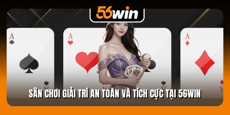 Sân chơi giải trí an toàn và tích cực tại 56Win
